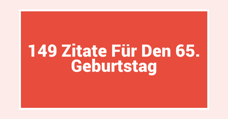 149 Zitate Für Den 65. Geburtstag