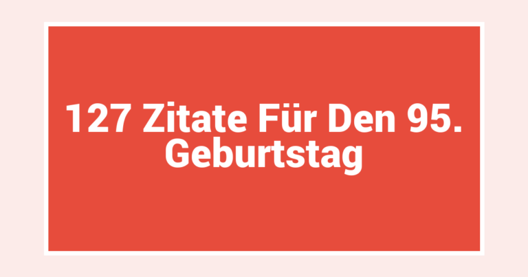 127 Zitate Für Den 95. Geburtstag