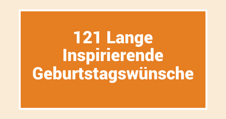 121 Lange Inspirierende Geburtstagswünsche