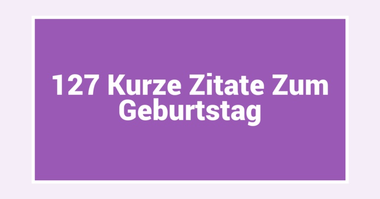 127 Kurze Zitate Zum Geburtstag