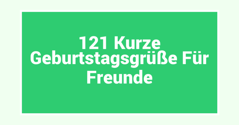 121 Kurze Geburtstagsgrüße Für Freunde