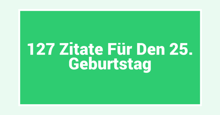 127 Zitate Für Den 25. Geburtstag