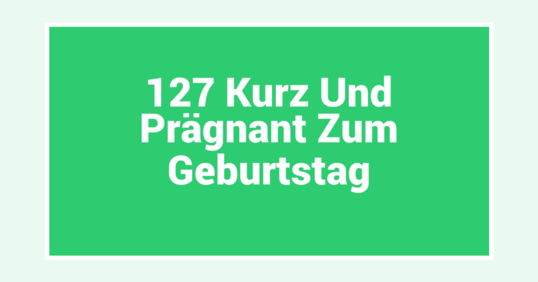 127 Kurz Und Prägnant Zum Geburtstag