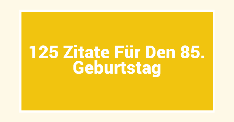 125 Zitate Für Den 85. Geburtstag