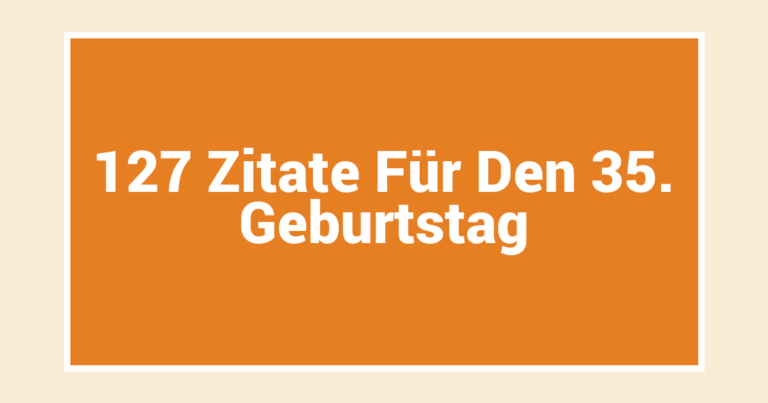 127 Zitate Für Den 35. Geburtstag