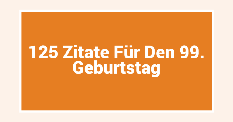 125 Zitate Für Den 99. Geburtstag