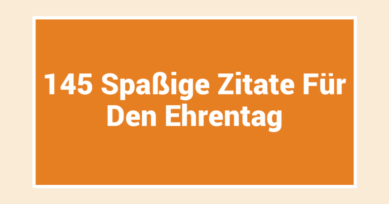 145 Spaßige Zitate Für Den Ehrentag