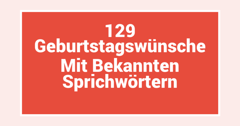 129 Geburtstagswünsche Mit Bekannten Sprichwörtern