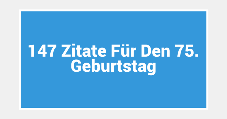 147 Zitate Für Den 75. Geburtstag